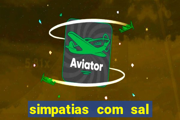 simpatias com sal grosso para afastar pessoas